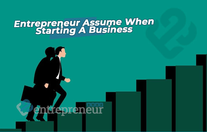 What Must An Entrepreneur Assume When Starting A Business?
