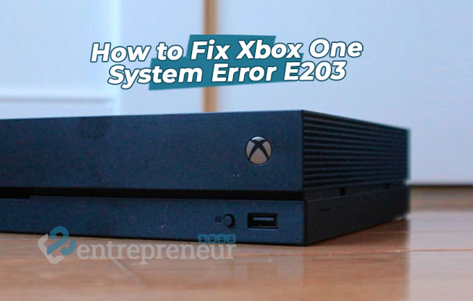 How to Fix Xbox One System Error E203