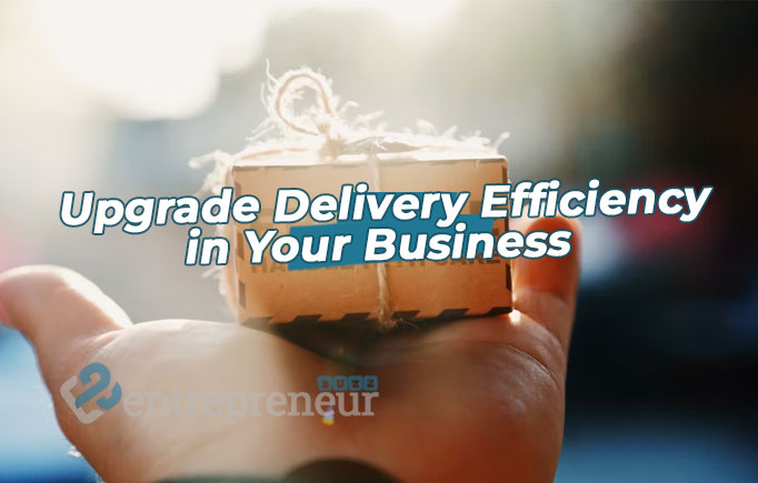 5 tips to upgrade delivery efficiency in your business